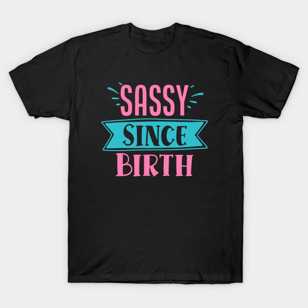 Sassy since birth - sassy quote T-Shirt by Bellarulox